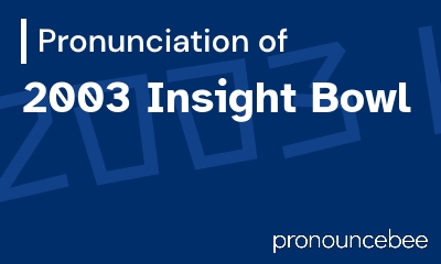 how to pronounce 2003-insight-bowl feature image
