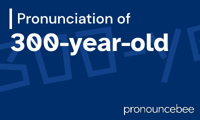 how to pronounce 300-year-old feature image