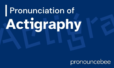 how to pronounce actigraphy feature image