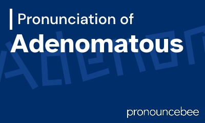 how to pronounce adenomatous feature image