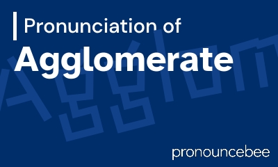 how to pronounce agglomerate feature image