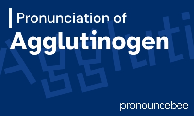 how to pronounce agglutinogen feature image