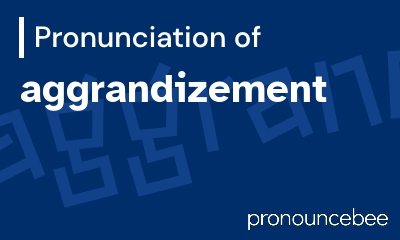 how to pronounce aggrandizement feature image