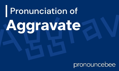 how to pronounce aggravate feature image