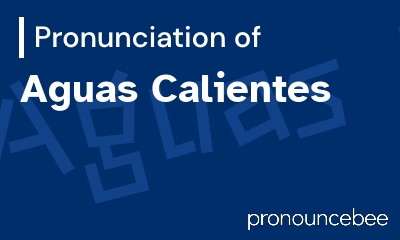 how to pronounce aguas-calientes feature image