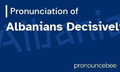 how to pronounce albanians-decisively feature image