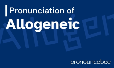 how to pronounce allogeneic feature image