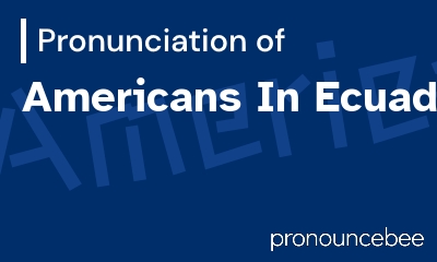 how to pronounce americans-in-ecuador feature image
