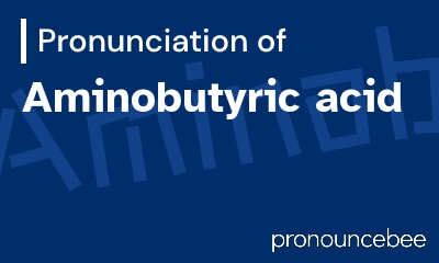 how to pronounce aminobutyric-acid feature image