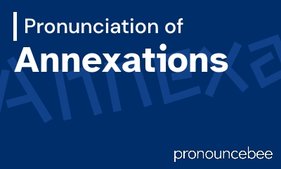 how to pronounce annexations feature image