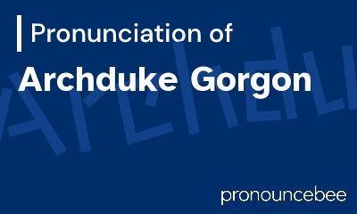 how to pronounce archduke-gorgon feature image