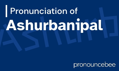 how to pronounce ashurbanipal feature image