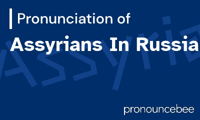 how to pronounce assyrians-in-russia feature image
