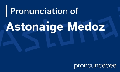 how to pronounce astonaige-medoz feature image