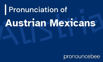 how to pronounce austrian-mexicans feature image