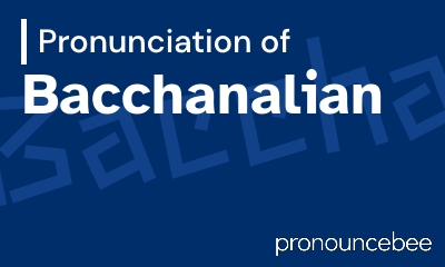 how to pronounce bacchanalian feature image