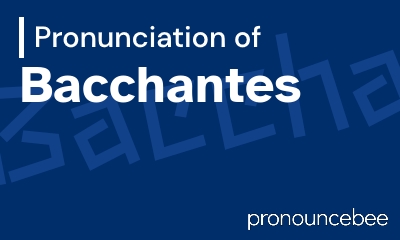 how to pronounce bacchantes feature image