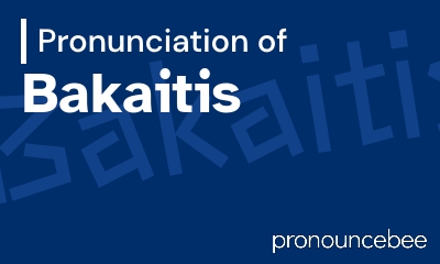 how to pronounce bakaitis feature image