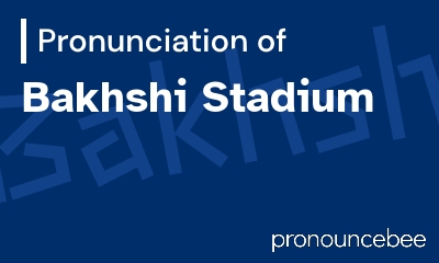 how to pronounce bakhshi-stadium feature image