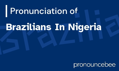how to pronounce brazilians-in-nigeria feature image