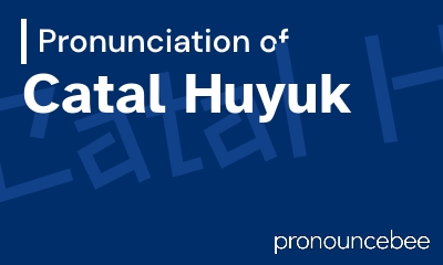 how to pronounce catal-huyuk feature image