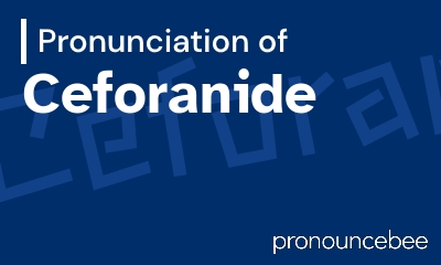 how to pronounce ceforanide feature image
