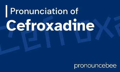 how to pronounce cefroxadine feature image