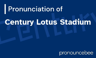 how to pronounce century-lotus-stadium feature image