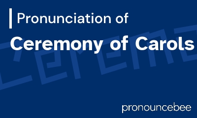 how to pronounce ceremony-of-carols feature image