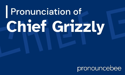how to pronounce chief-grizzly feature image
