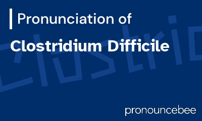 how to pronounce clostridium-difficile feature image
