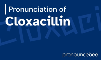 how to pronounce cloxacillin feature image