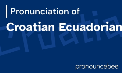 how to pronounce croatian-ecuadorian feature image
