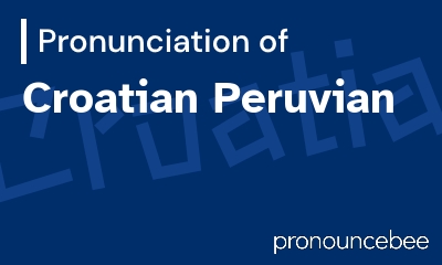 how to pronounce croatian-peruvian feature image