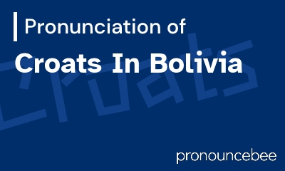 how to pronounce croats-in-bolivia feature image