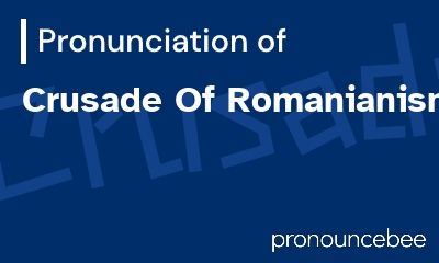 how to pronounce crusade-of-romanianism feature image