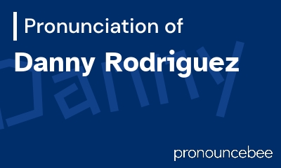 how to pronounce danny-rodriguez feature image