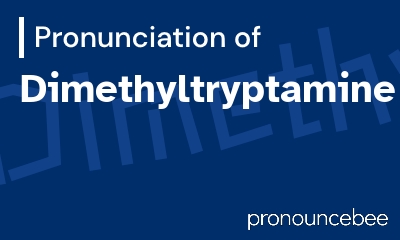how to pronounce dimethyltryptamine feature image