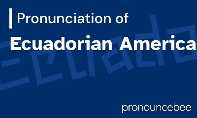 how to pronounce ecuadorian-american feature image