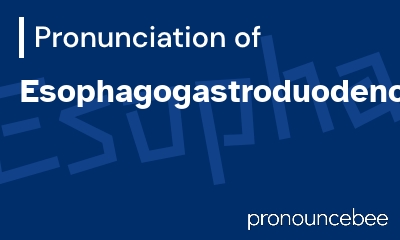 how to pronounce esophagogastroduodenoscopy feature image
