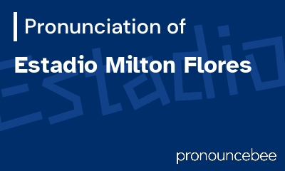 how to pronounce estadio-milton-flores feature image