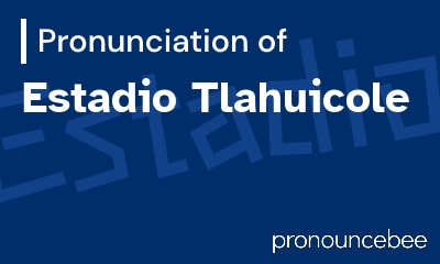 how to pronounce estadio-tlahuicole feature image