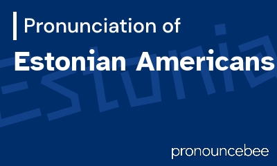 how to pronounce estonian-americans feature image