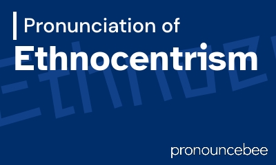 how to pronounce ethnocentrism feature image