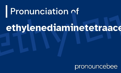 how to pronounce ethylenediaminetetraacetic feature image