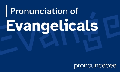 how to pronounce evangelicals feature image