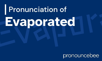 how to pronounce evaporated feature image