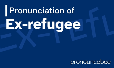 how to pronounce ex-refugee feature image