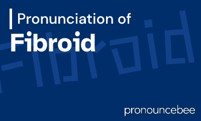 how to pronounce fibroid feature image