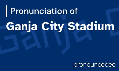how to pronounce ganja-city-stadium feature image